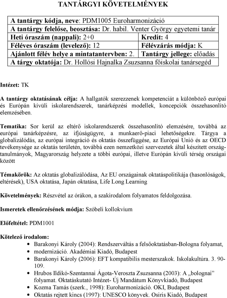 Tantárgy jellege: előadás Intézet: TK A tantárgy oktatásának célja: A hallgatók szerezzenek kompetenciát a különböző európai és Európán kívüli iskolarendszerek, tanárképzési modellek, koncepciók