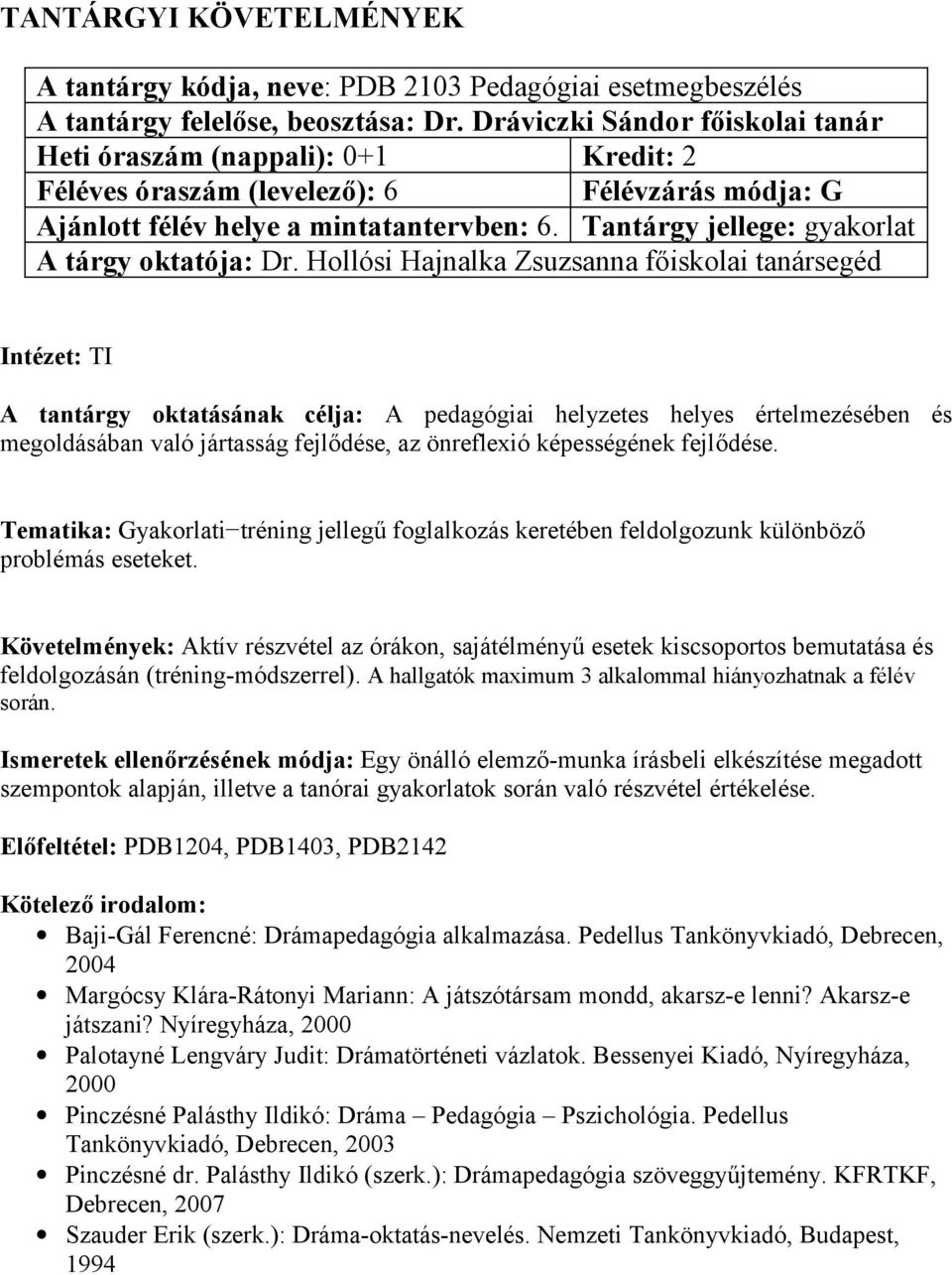 Tantárgy jellege: gyakorlat Intézet: TI A tantárgy oktatásának célja: A pedagógiai helyzetes helyes értelmezésében és megoldásában való jártasság fejlődése, az önreflexió képességének fejlődése.