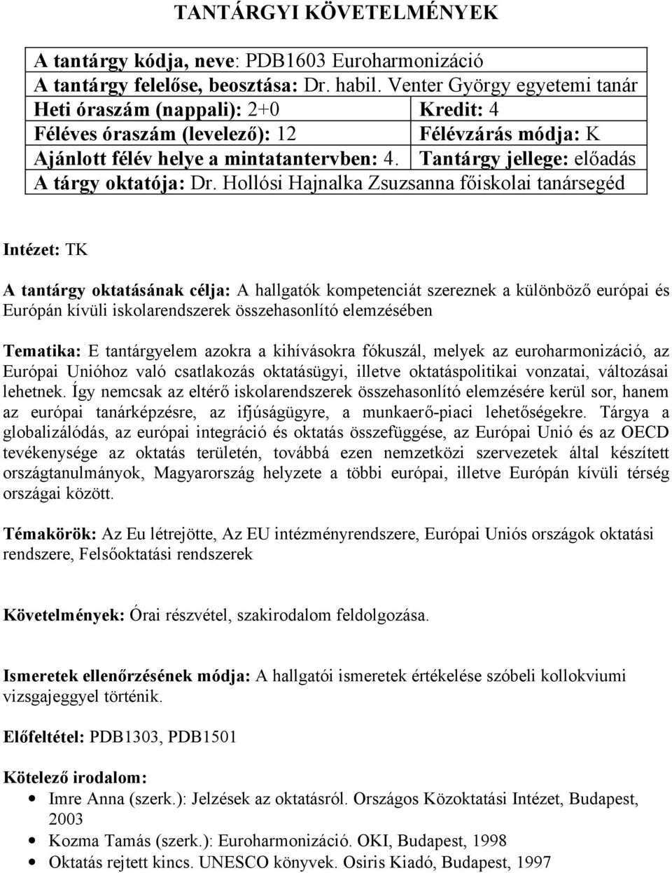 Tantárgy jellege: előadás Intézet: TK A tantárgy oktatásának célja: A hallgatók kompetenciát szereznek a különböző európai és Európán kívüli iskolarendszerek összehasonlító elemzésében Tematika: E