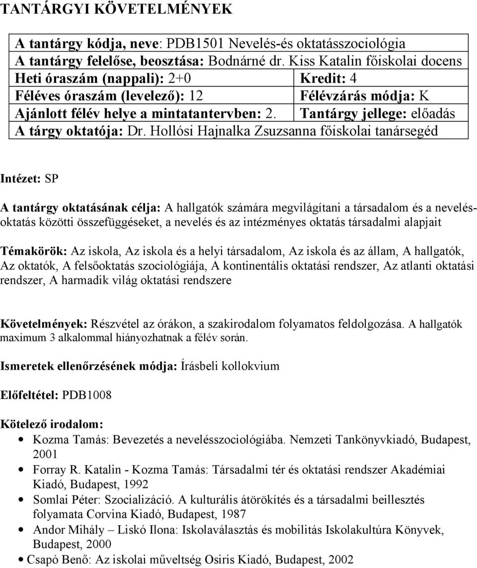 Tantárgy jellege: előadás Intézet: SP A tantárgy oktatásának célja: A hallgatók számára megvilágítani a társadalom és a nevelésoktatás közötti összefüggéseket, a nevelés és az intézményes oktatás