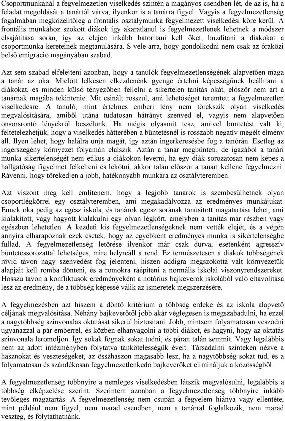 A frontális munkához szokott diákok így akaratlanul is fegyelmezetlenek lehetnek a módszer elsajátítása során, így az elején inkább bátorítani kell őket, buzdítani a diákokat a csoportmunka