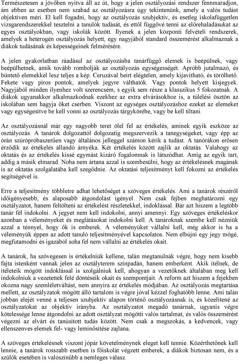 iskolák között. Ilyenek a jelen központi felvételi rendszerek, amelyek a heterogén osztályozás helyett, egy nagyjából standard összemérést alkalmaznak a diákok tudásának és képességeinek felmérésére.