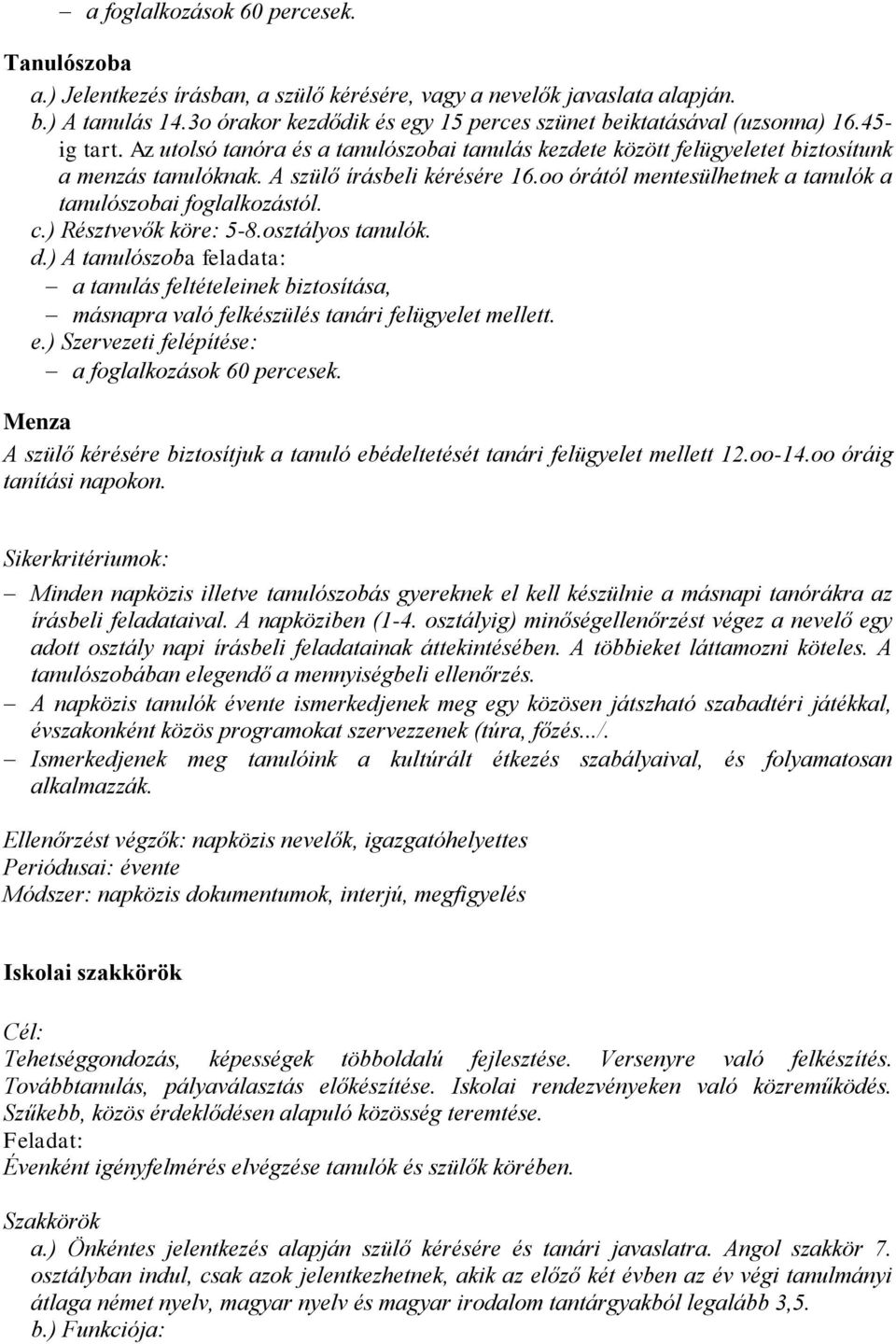 A szülő írásbeli kérésére 16.oo órától mentesülhetnek a tanulók a tanulószobai foglalkozástól. c.) Résztvevők köre: 5-8.osztályos tanulók. d.