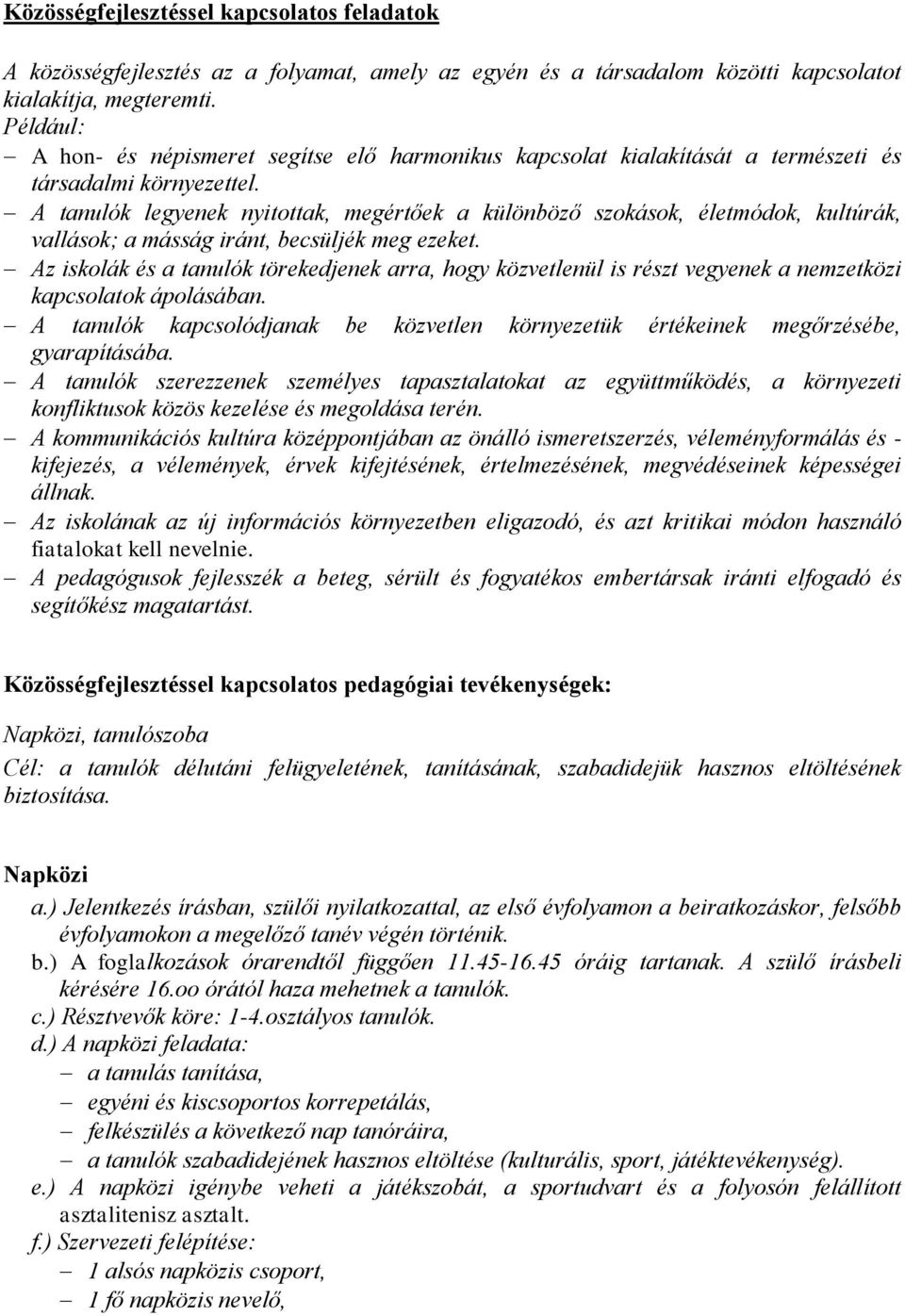 A tanulók legyenek nyitottak, megértőek a különböző szokások, életmódok, kultúrák, vallások; a másság iránt, becsüljék meg ezeket.