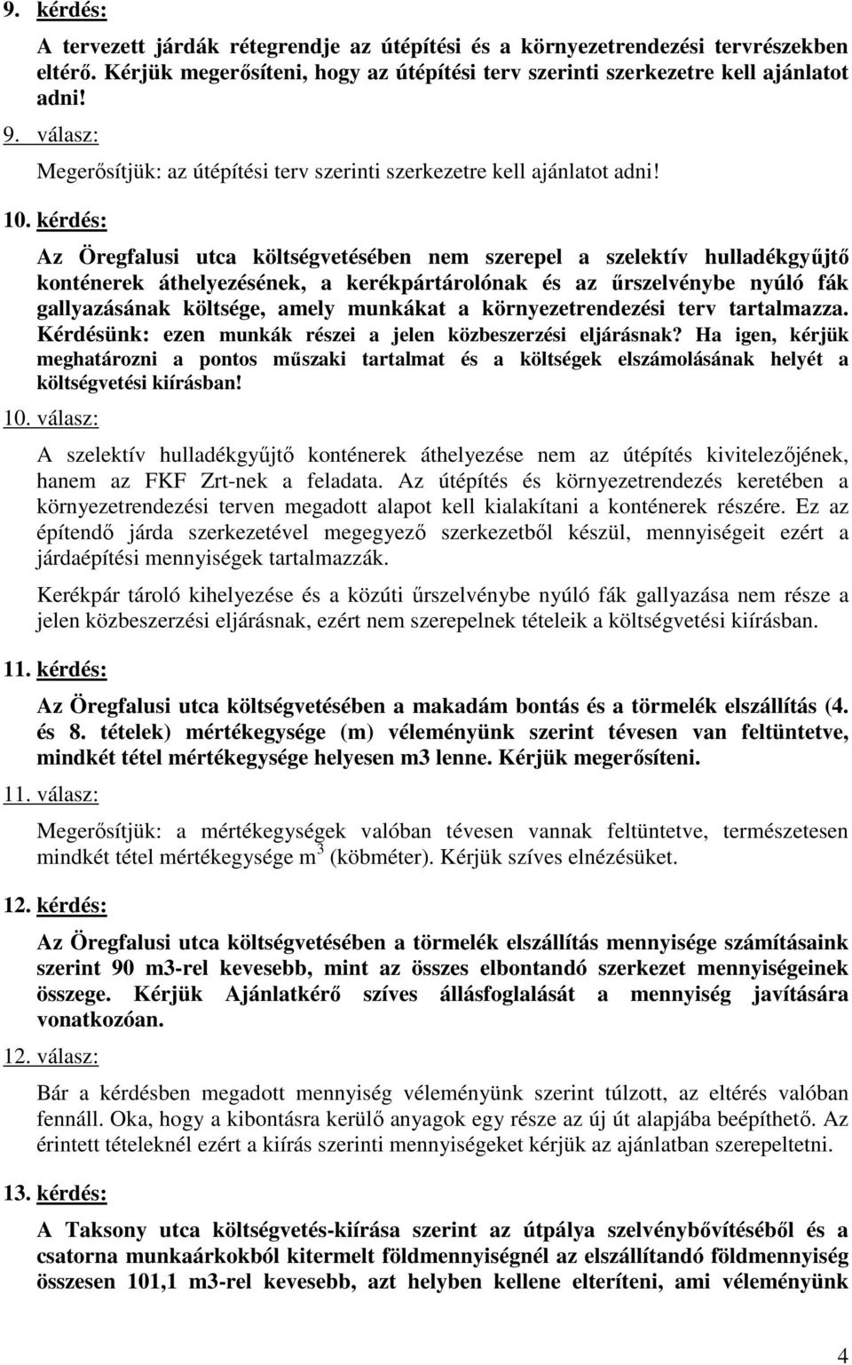 kérdés: Az Öregfalusi utca költségvetésében nem szerepel a szelektív hulladékgyőjtı konténerek áthelyezésének, a kerékpártárolónak és az őrszelvénybe nyúló fák gallyazásának költsége, amely munkákat