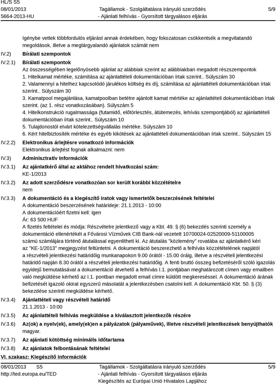 ajánlatok számát nem Bírálati szempontok Bírálati szempontok Az összességében legelőnyösebb ajánlat az alábbiak szerint az alábbiakban megadott részszempontok 1.