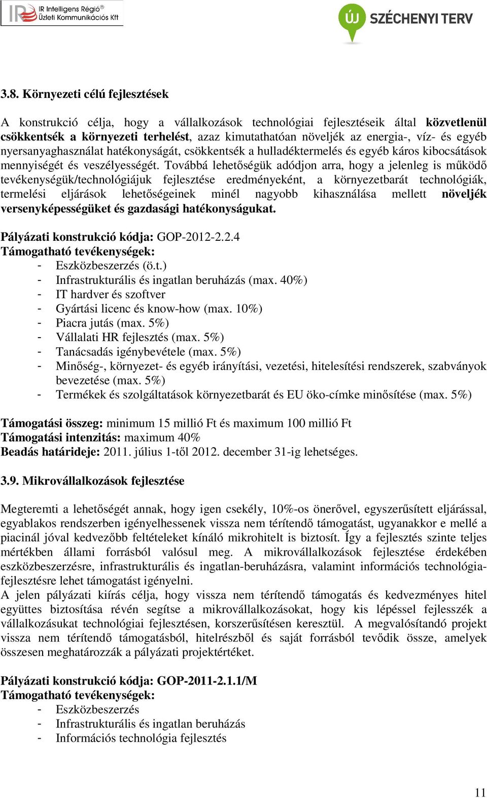 Továbbá lehetőségük adódjon arra, hogy a jelenleg is működő tevékenységük/technológiájuk fejlesztése eredményeként, a környezetbarát technológiák, termelési eljárások lehetőségeinek minél nagyobb