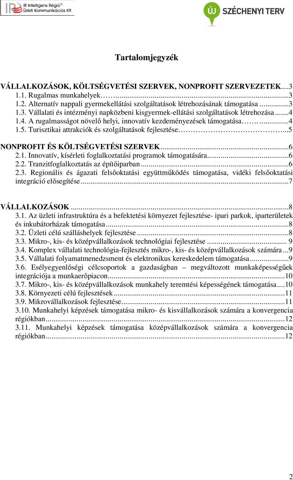 ..6 2.2. Tranzitfoglalkoztatás az építőiparban...6 2.3. Regionális és ágazati felsőoktatási együttműködés támogatása, vidéki felsőoktatási integráció elősegítése...7 VÁLLALKOZÁSOK...8 3.1.