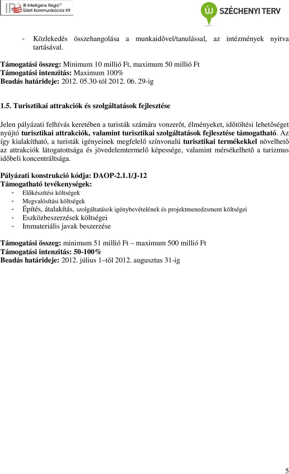 millió Ft Támogatási intenzitás: Maximum 100% Beadás határideje: 2012. 05.