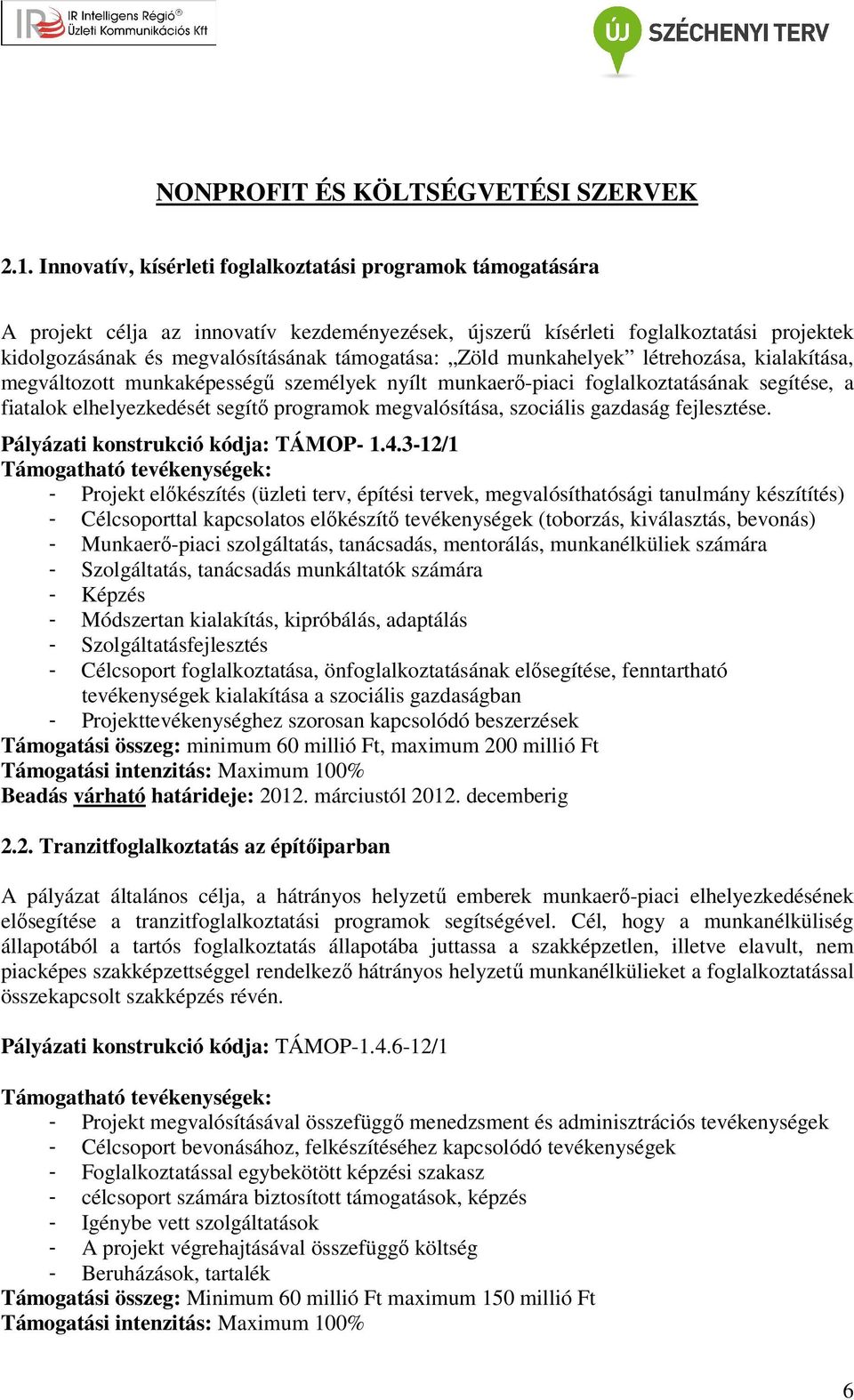 Zöld munkahelyek létrehozása, kialakítása, megváltozott munkaképességű személyek nyílt munkaerő-piaci foglalkoztatásának segítése, a fiatalok elhelyezkedését segítő programok megvalósítása, szociális