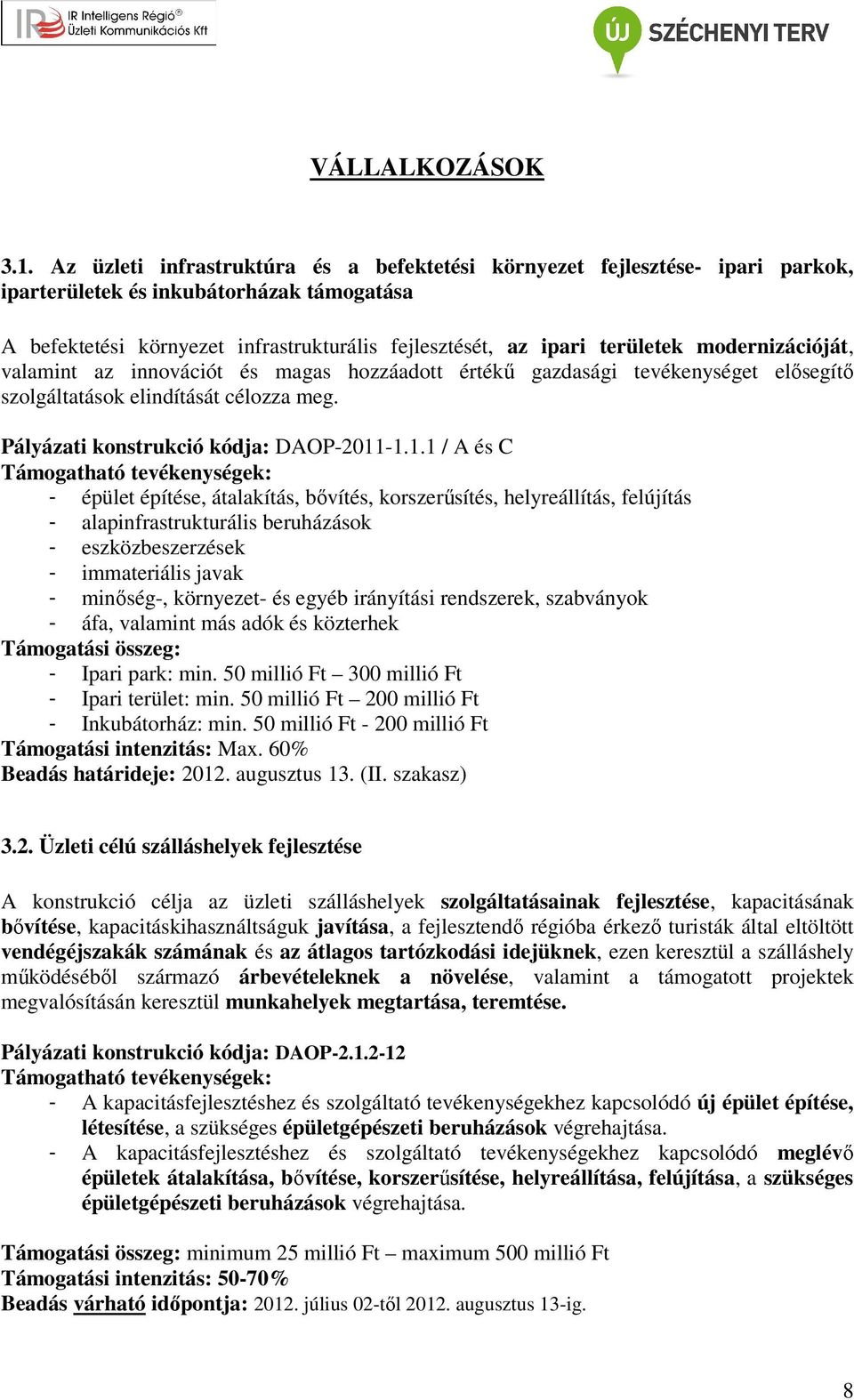 modernizációját, valamint az innovációt és magas hozzáadott értékű gazdasági tevékenységet elősegítő szolgáltatások elindítását célozza meg. Pályázati konstrukció kódja: DAOP-2011