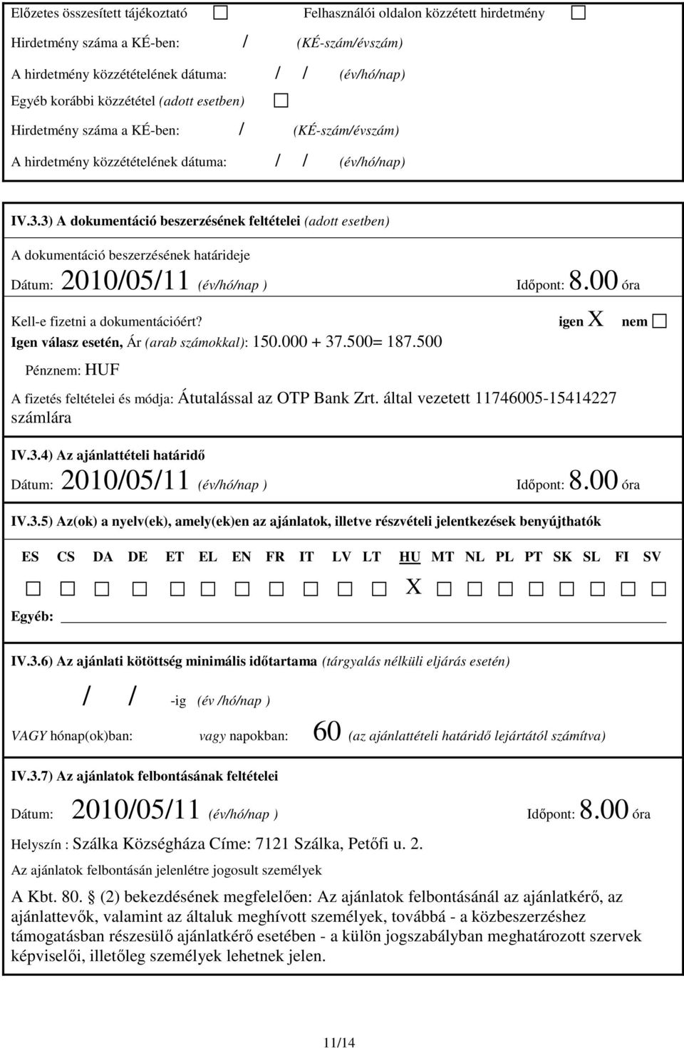 3) A dokumentáció beszerzésének feltételei (adott esetben) A dokumentáció beszerzésének határideje Dátum: 2010/05/11 (év/hó/nap ) Időpont: 8.00 óra Kell-e fizetni a dokumentációért?