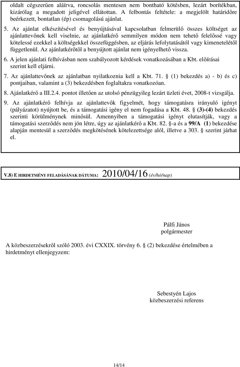 Az ajánlat elkészítésével és benyújtásával kapcsolatban felmerülő összes költséget az ajánlattevőnek kell viselnie, az ajánlatkérő semmilyen módon nem tehető felelőssé vagy kötelessé ezekkel a