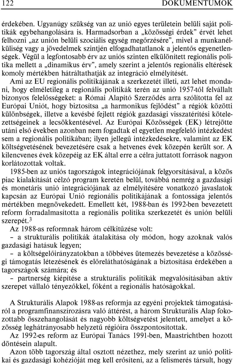 Végül a legfontosabb érv az uniós szinten elkülönített regionális politika mellett a dinamikus érv, amely szerint a jelentõs regionális eltérések komoly mértékben hátráltathatják az integráció