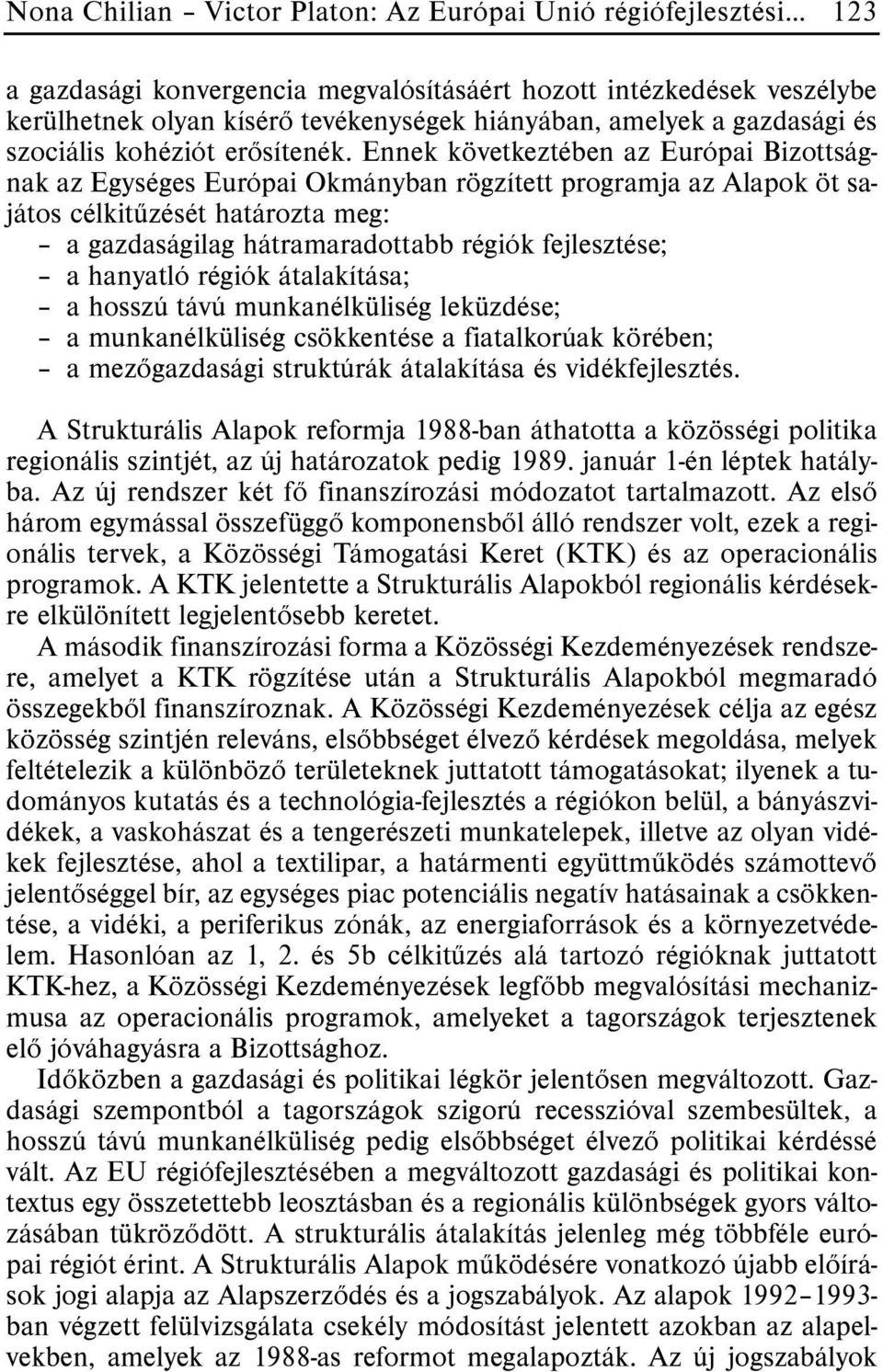 Ennek következtében az Európai Bizottságnak az Egységes Európai Okmányban rögzített programja az Alapok öt sajátos célkitûzését határozta meg: a gazdaságilag hátramaradottabb régiók fejlesztése; a