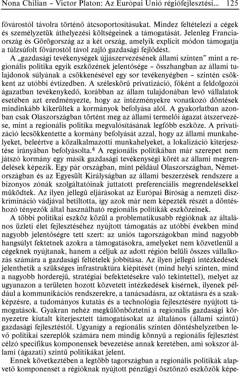 A gazdasági tevékenységek újjászervezésének állami szinten mint a regionális politika egyik eszközének jelentõsége összhangban az állami tulajdonok súlyának a csökkenésével egy sor tevékenyégben