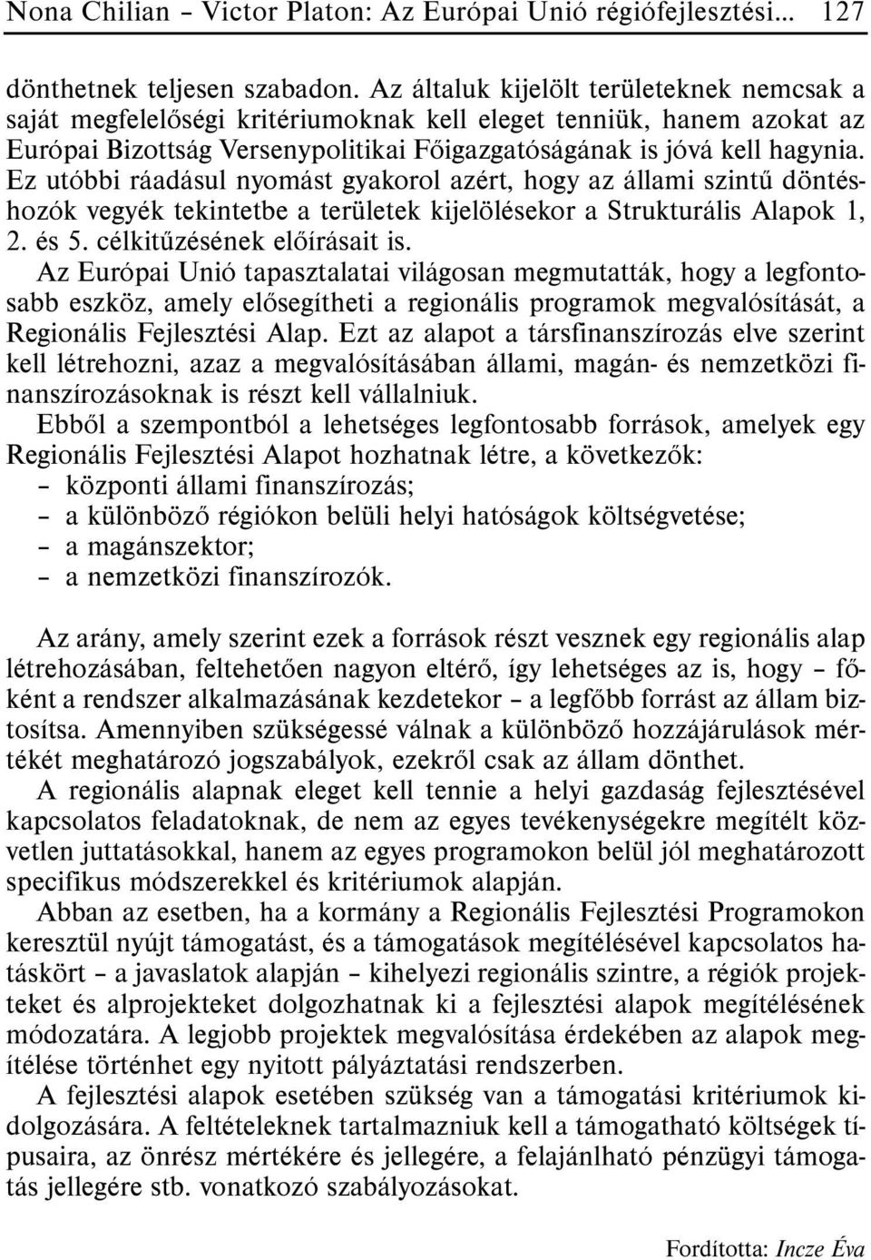 Ez utóbbi ráadásul nyomást gyakorol azért, hogy az állami szintû döntéshozók vegyék tekintetbe a területek kijelölésekor a Strukturális Alapok 1, 2. és 5. célkitûzésének elõírásait is.