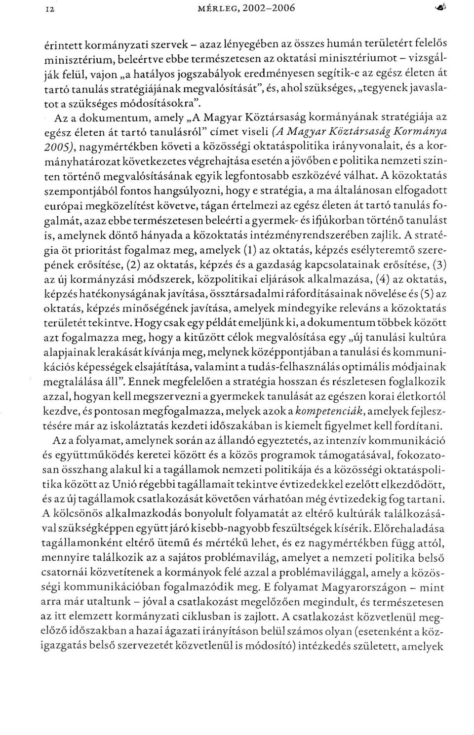 Az a dokumentum, amely "A Magyar Köztársaság kormányának stratégiája az egész életen át tartó tanulásról" címet viseli (A Magyar Köztársaság Kormánya 2005), nagymértékben követi a közösségi