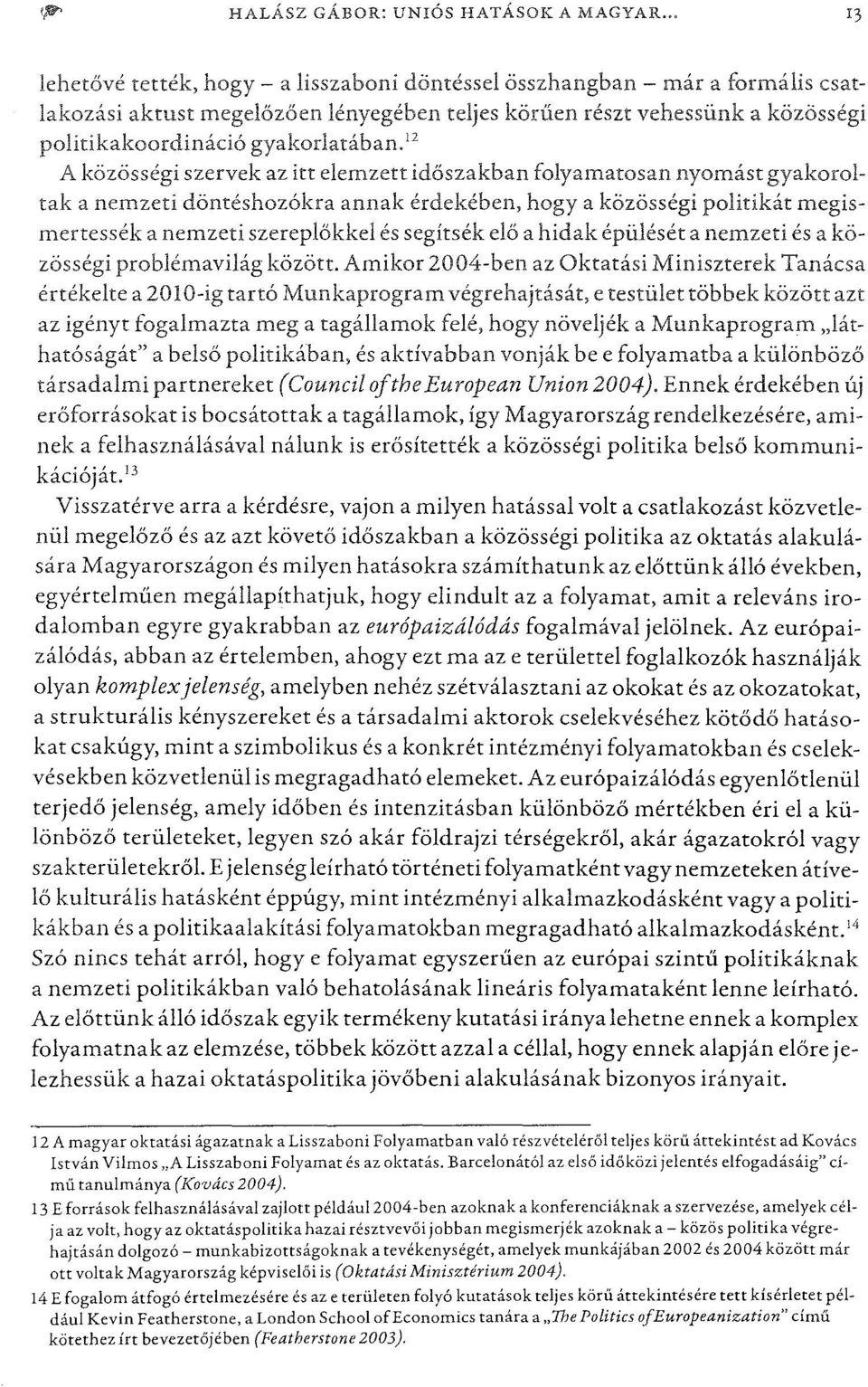 12 A közösségi szervek az itt elemzett időszakbanfolyamatosan nyomást gyakoroltak a nemzeti döntéshozókra annak érdekében, hogy a közösségi politikát megismertessék a nemzeti szereplőkkelés segítsék