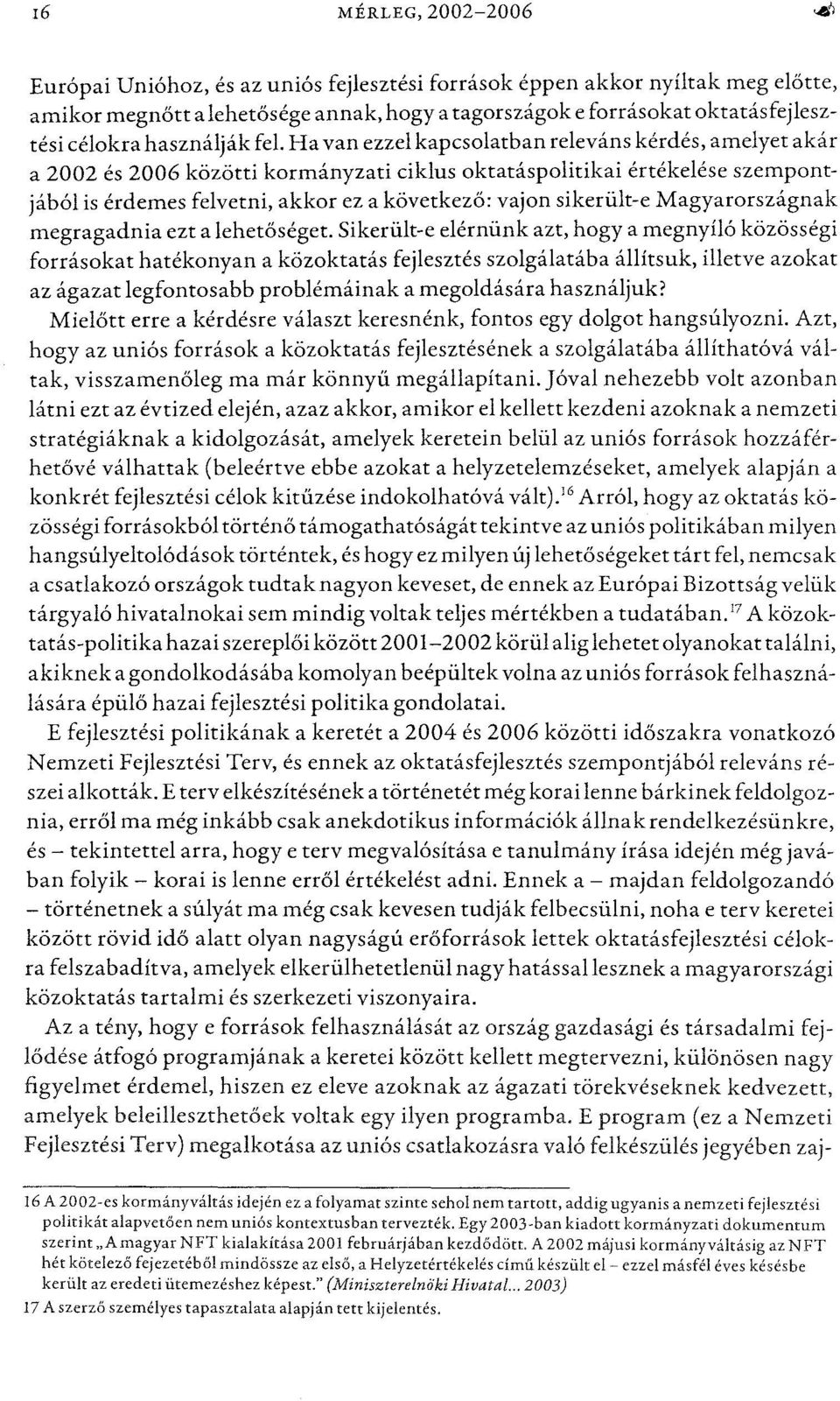 Havan ezzel kapcsolatban releváns kérdés, amelyet akár a 2002 és 2006 közötti kormányzati ciklus oktatáspolitikai értékelése szempontjából is érdemes felvetni, akkor ez a következő: vajon sikerült-e