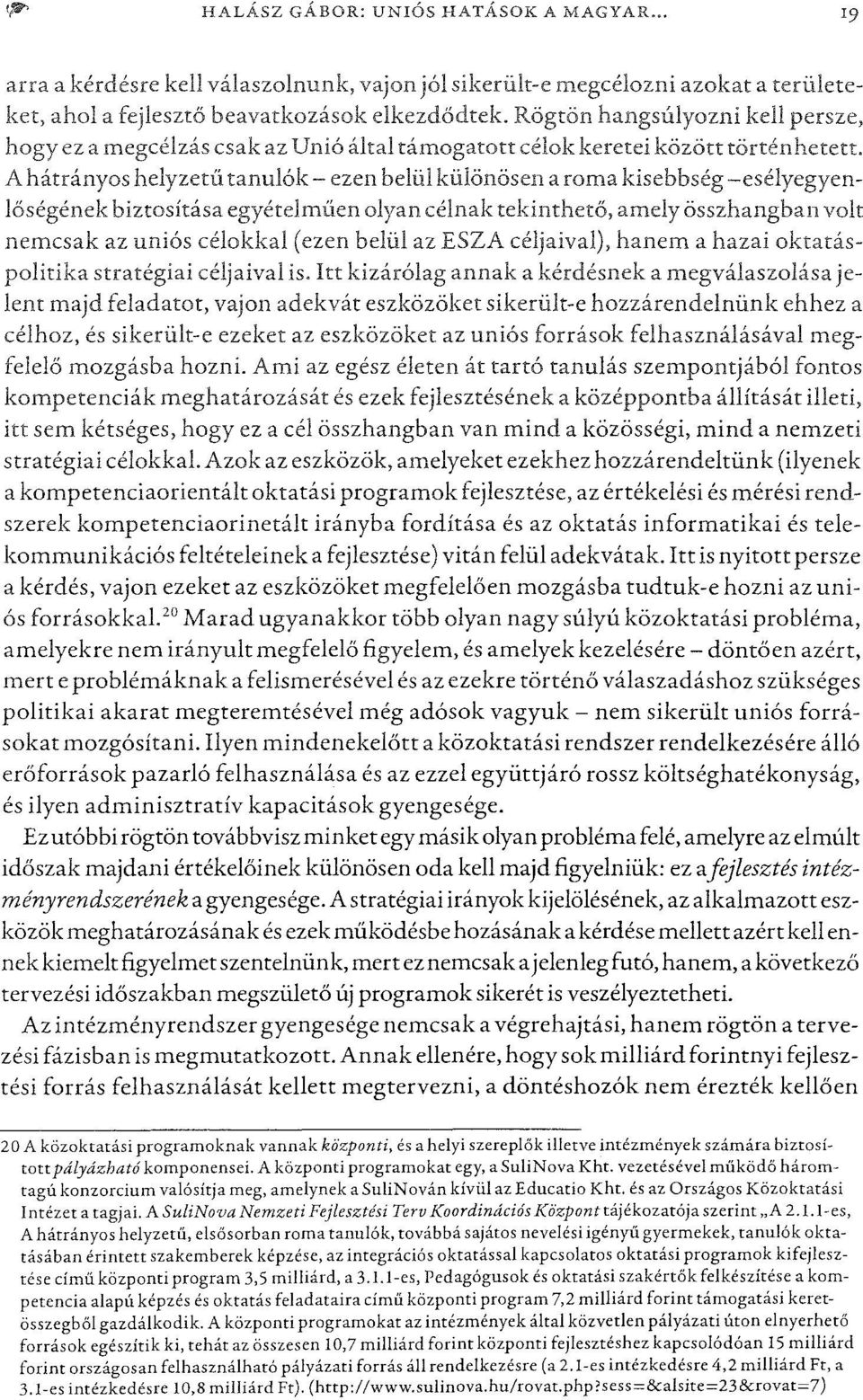 A hátrányos helyzetűtanulók - ezen belül különösen a roma kisebbség -esélyegyenlőségénekbiztosítása egyételműenolyan célnak tekinthető,amely összhangban volt nemcsak az uniós célokkal (ezen belül az