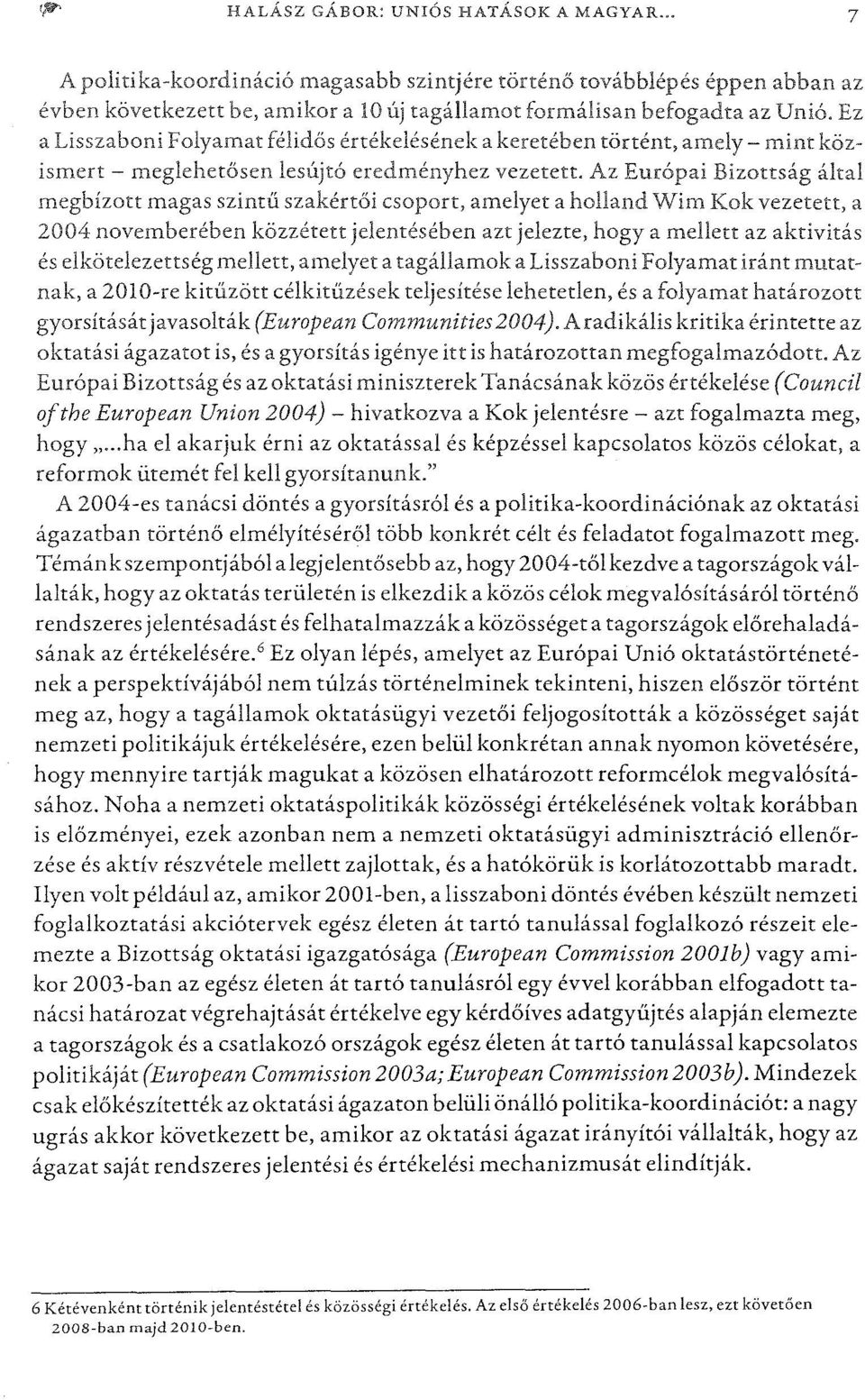 Az Európai Bizottság által megbízott magas szintű szakértőicsoport, amelyet a holland Wim Kok vezetett, a 2004 novemberében közzétett jelentésében azt jelezte, hogya mellett az aktivitás és