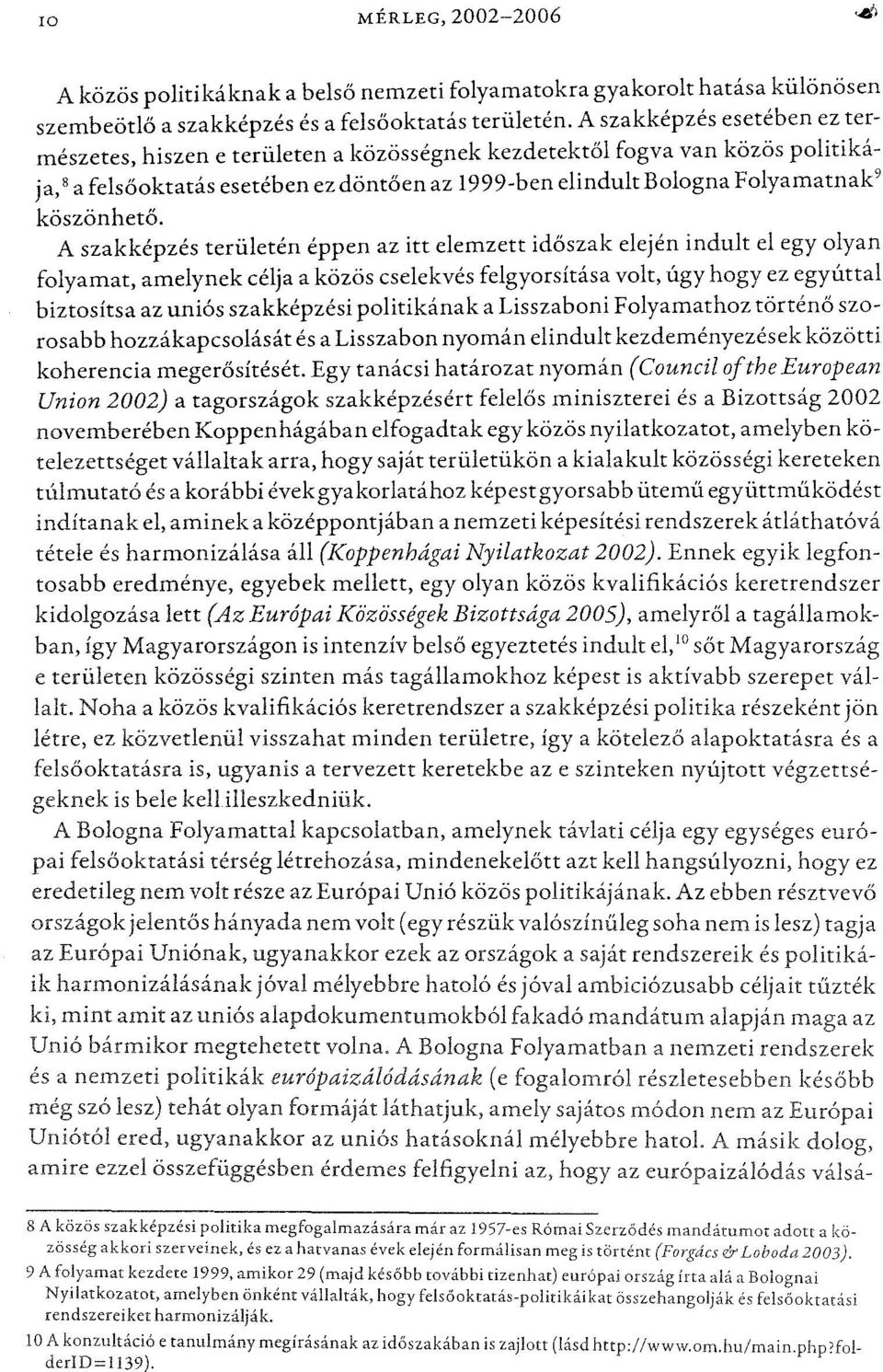 A szakképzés területén éppen az itt elemzett időszak elején indult el egy olyan folyamat, amelynek célja a közös cselekvés felgyorsítása volt, úgy hogy ez egyúttal biztosítsa az uniós szakképzési