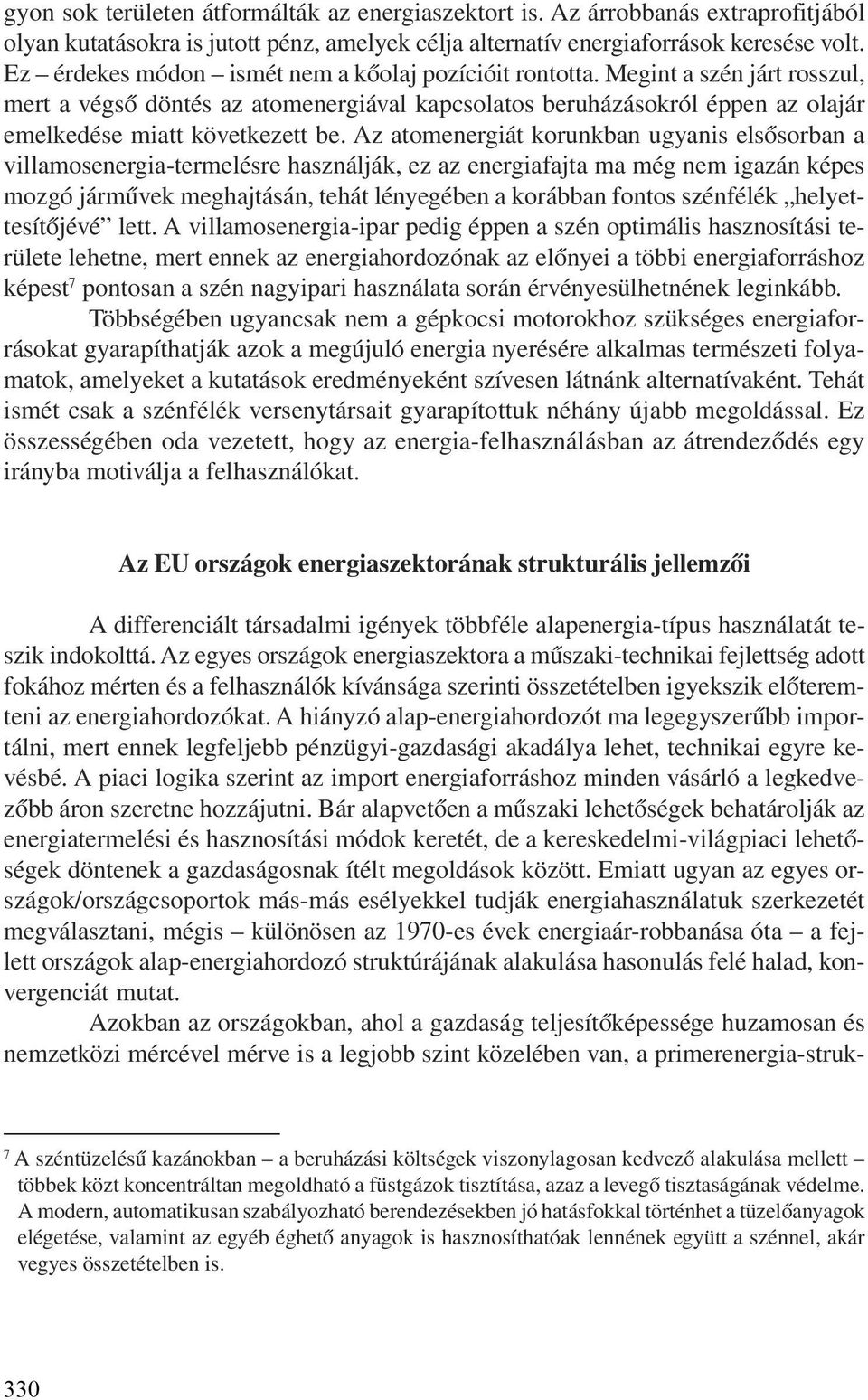 Az atomenergiát korunkban ugyanis elsõsorban a villamosenergia-termelésre használják, ez az energiafajta ma még nem igazán képes mozgó jármûvek meghajtásán, tehát lényegében a korábban fontos