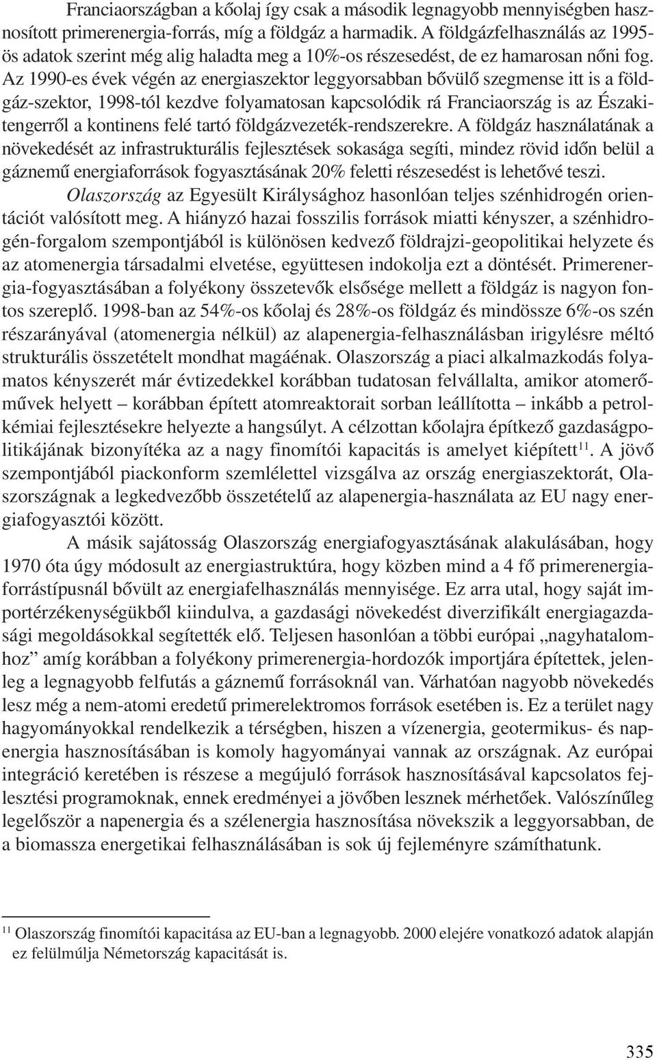 Az 1990-es évek végén az energiaszektor leggyorsabban bõvülõ szegmense itt is a földgáz-szektor, 1998-tól kezdve folyamatosan kapcsolódik rá Franciaország is az Északitengerrõl a kontinens felé tartó