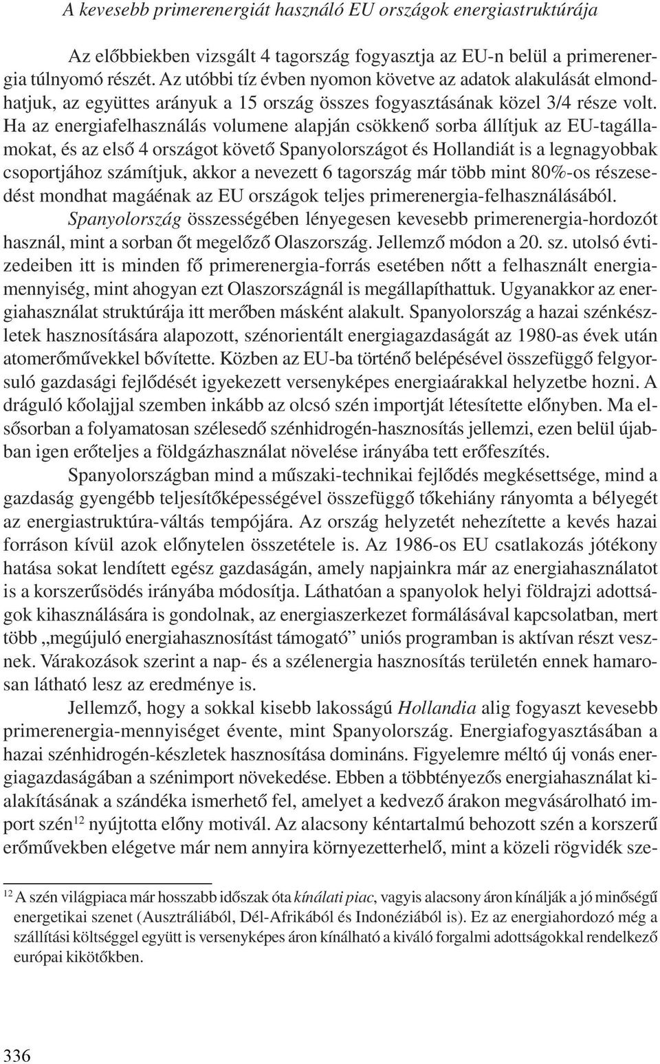 Ha az energiafelhasználás volumene alapján csökkenõ sorba állítjuk az EU-tagállamokat, és az elsõ 4 országot követõ Spanyolországot és Hollandiát is a legnagyobbak csoportjához számítjuk, akkor a