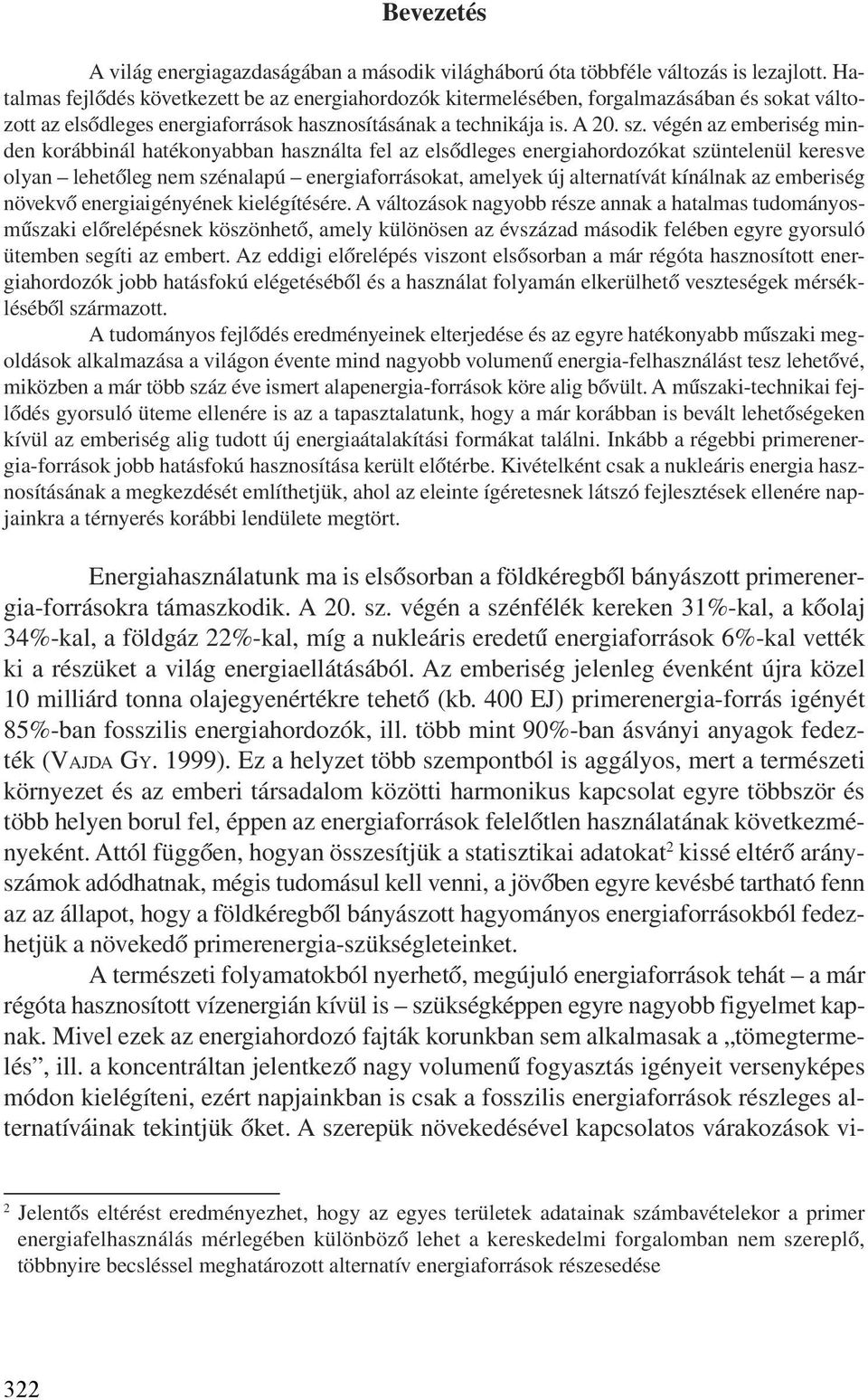 végén az emberiség minden korábbinál hatékonyabban használta fel az elsõdleges energiahordozókat szüntelenül keresve olyan lehetõleg nem szénalapú energiaforrásokat, amelyek új alternatívát kínálnak