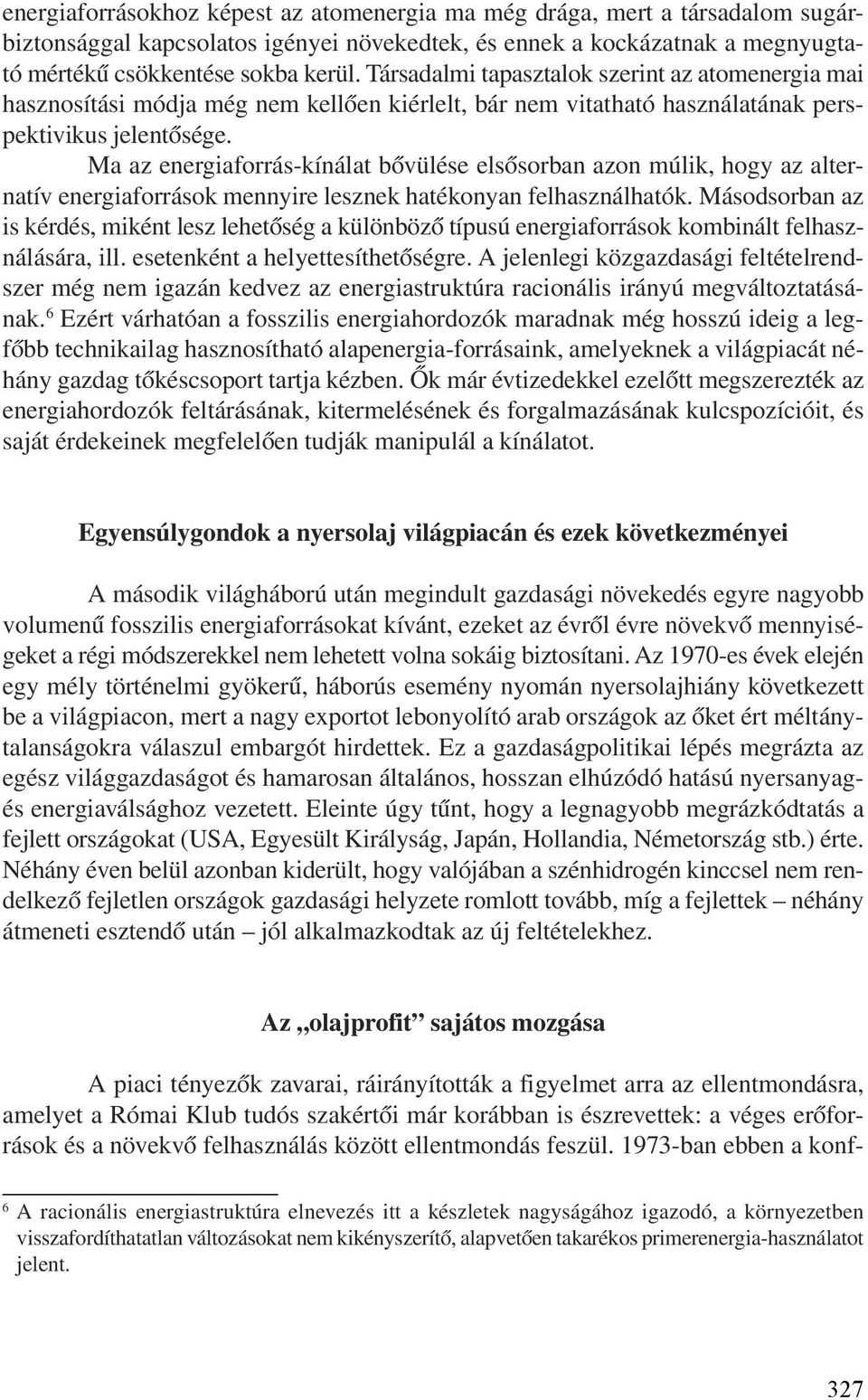 Ma az energiaforrás-kínálat bõvülése elsõsorban azon múlik, hogy az alternatív energiaforrások mennyire lesznek hatékonyan felhasználhatók.