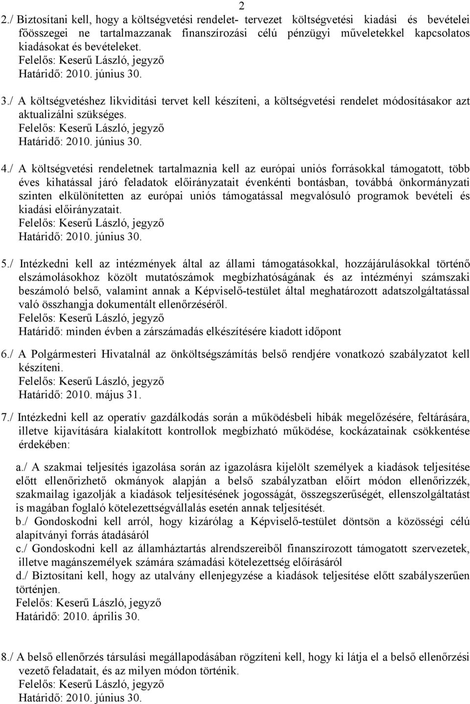 / A költségvetési rendeletnek tartalmaznia kell az európai uniós forrásokkal támogatott, több éves kihatással járó feladatok előirányzatait évenkénti bontásban, továbbá önkormányzati szinten