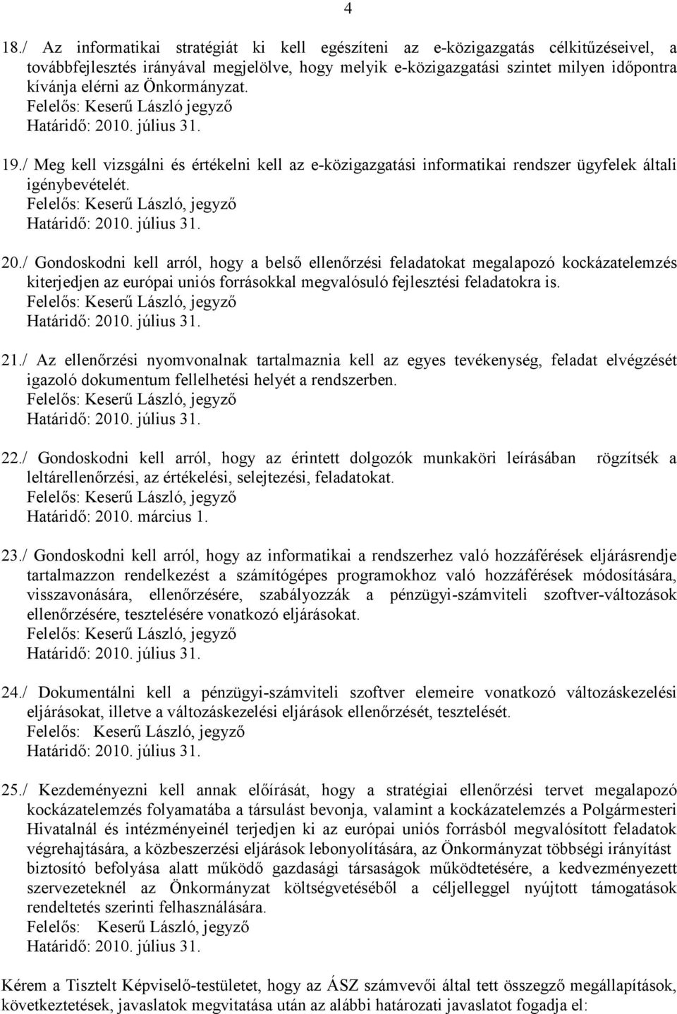 / Gondoskodni kell arról, hogy a belső ellenőrzési feladatokat megalapozó kockázatelemzés kiterjedjen az európai uniós forrásokkal megvalósuló fejlesztési feladatokra is. 21.