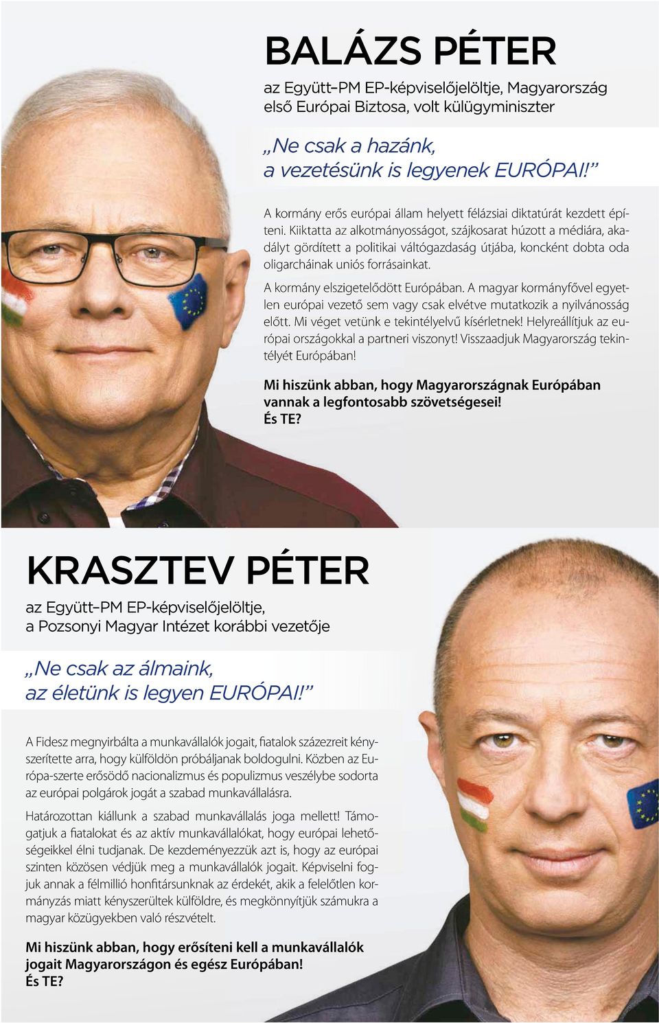 A kormány elszigetelődött Európában. A magyar kormányfővel egyet- len európai vezető sem vagy csak elvétve mutatkozik a nyilvánosság előtt. Mi véget vetünk e tekintélyelvű kísérletnek!