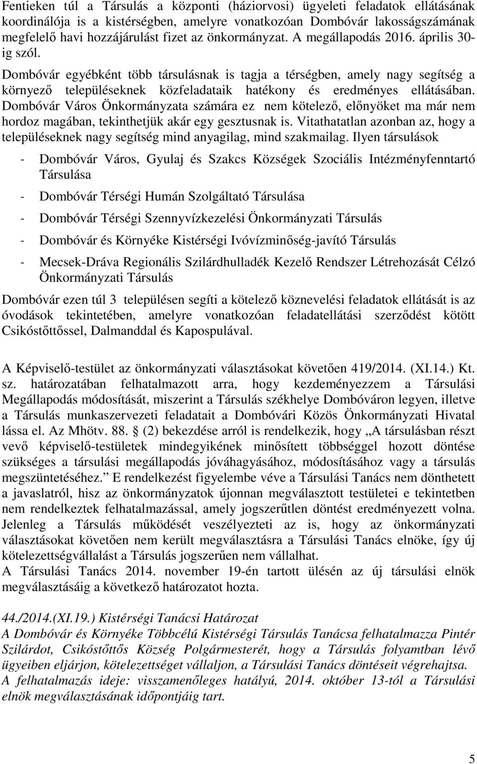 Dombóvár egyébként több társulásnak is tagja a térségben, amely nagy segítség a környező településeknek közfeladataik hatékony és eredményes ellátásában.