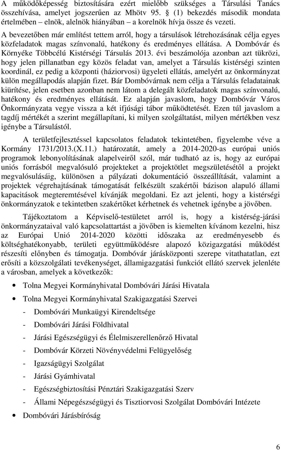 A bevezetőben már említést tettem arról, hogy a társulások létrehozásának célja egyes közfeladatok magas színvonalú, hatékony és eredményes ellátása.