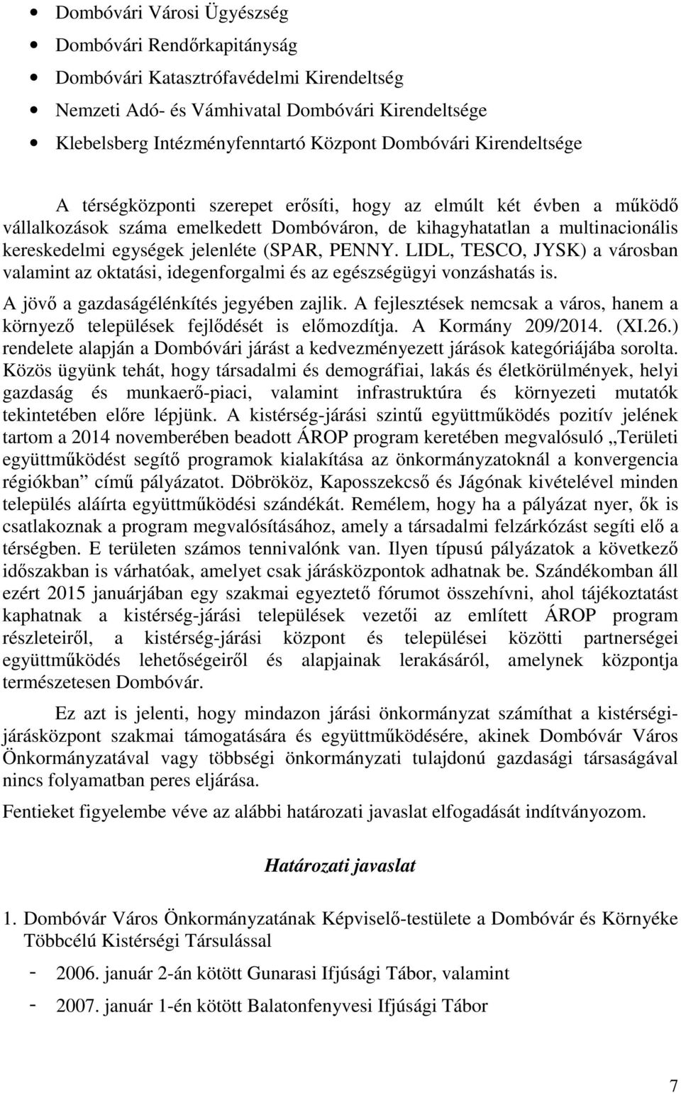 (SPAR, PENNY. LIDL, TESCO, JYSK) a városban valamint az oktatási, idegenforgalmi és az egészségügyi vonzáshatás is. A jövő a gazdaságélénkítés jegyében zajlik.