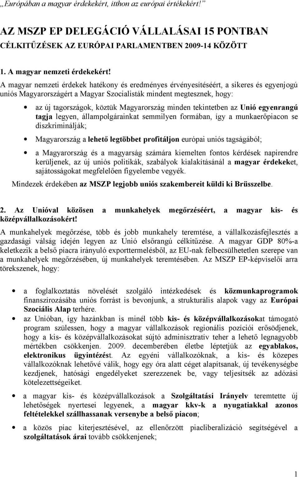 minden tekintetben az Unió egyenrangú tagja legyen, állampolgárainkat semmilyen formában, így a munkaerőpiacon se diszkriminálják; Magyarország a lehető legtöbbet profitáljon európai uniós