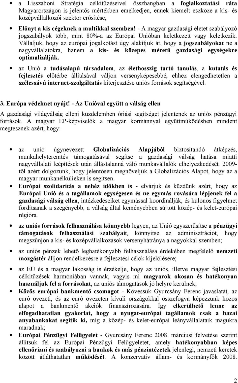 Vállaljuk, hogy az európai jogalkotást úgy alakítjuk át, hogy a jogszabályokat ne a nagyvállalatokra, hanem a kis- és közepes méretű gazdasági egységekre optimalizálják.