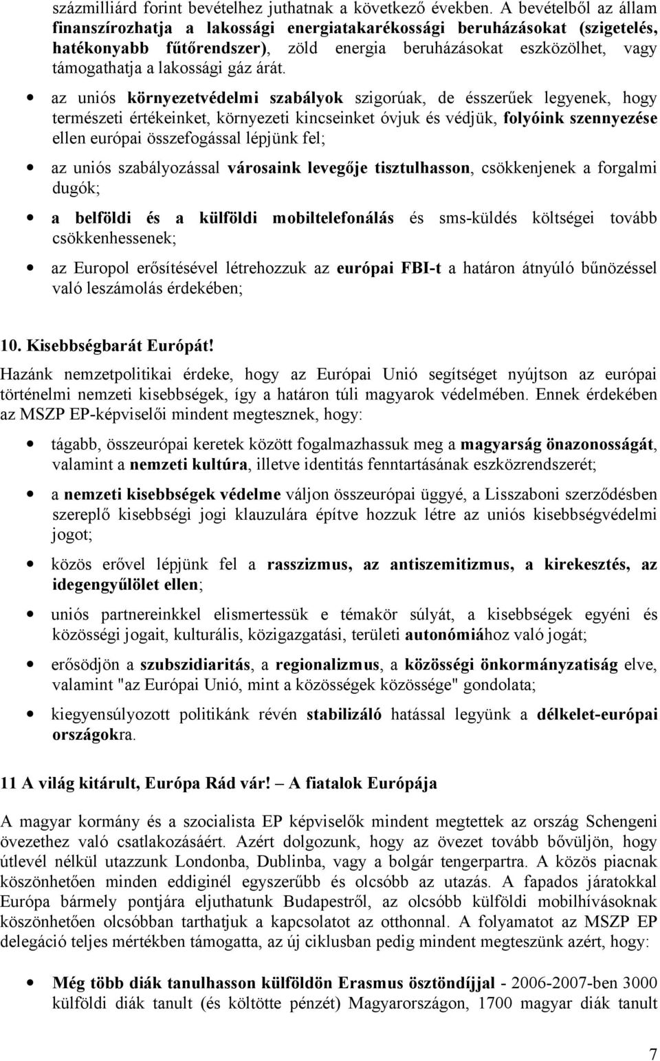 árát. az uniós környezetvédelmi szabályok szigorúak, de ésszerűek legyenek, hogy természeti értékeinket, környezeti kincseinket óvjuk és védjük, folyóink szennyezése ellen európai összefogással