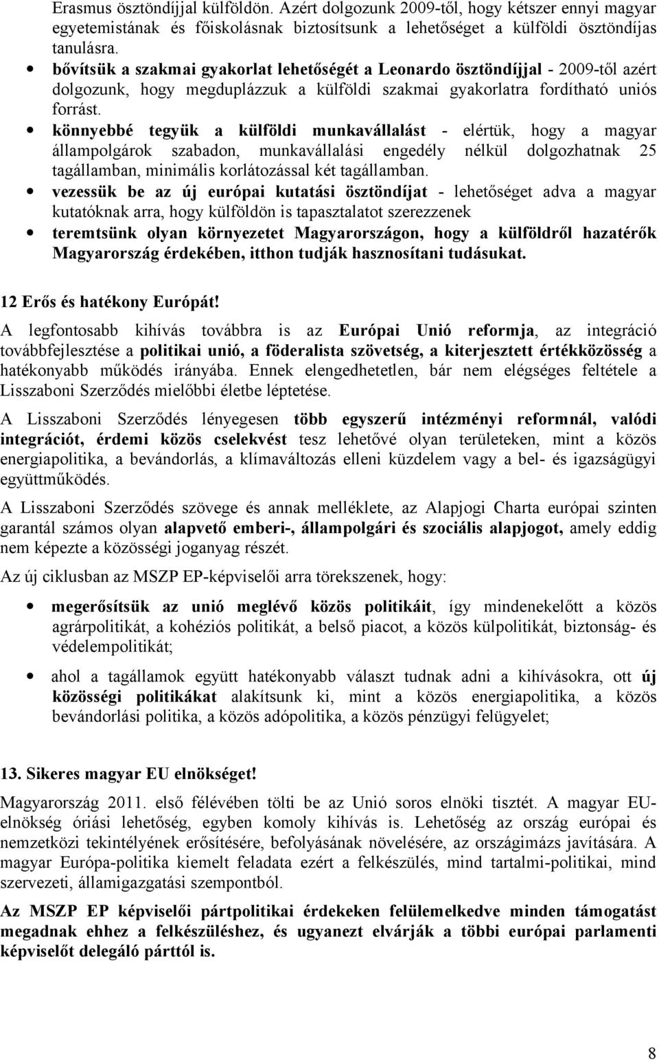 könnyebbé tegyük a külföldi munkavállalást - elértük, hogy a magyar állampolgárok szabadon, munkavállalási engedély nélkül dolgozhatnak 25 tagállamban, minimális korlátozással két tagállamban.