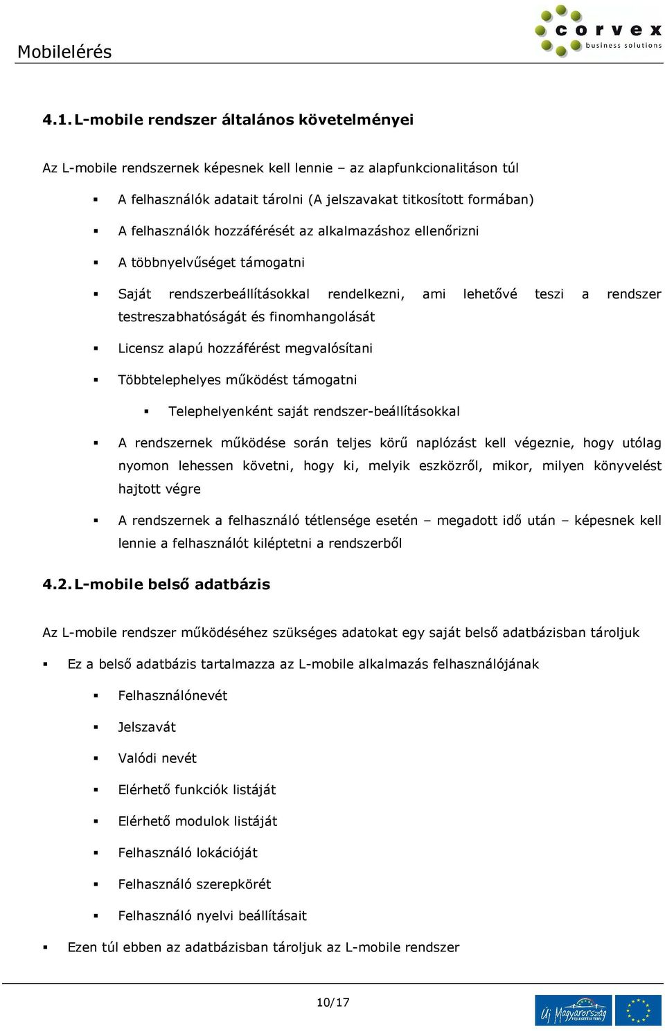 Licensz alapú hozzáférést megvalósítani Többtelephelyes működést támogatni Telephelyenként saját rendszer-beállításokkal A rendszernek működése során teljes körű naplózást kell végeznie, hogy utólag