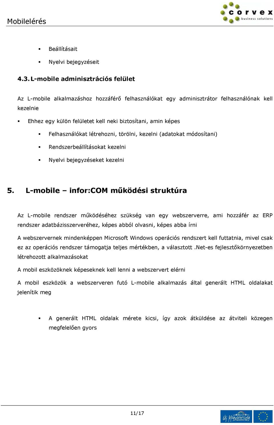 Felhasználókat létrehozni, törölni, kezelni (adatokat módosítani) Rendszerbeállításokat kezelni Nyelvi bejegyzéseket kezelni 5.