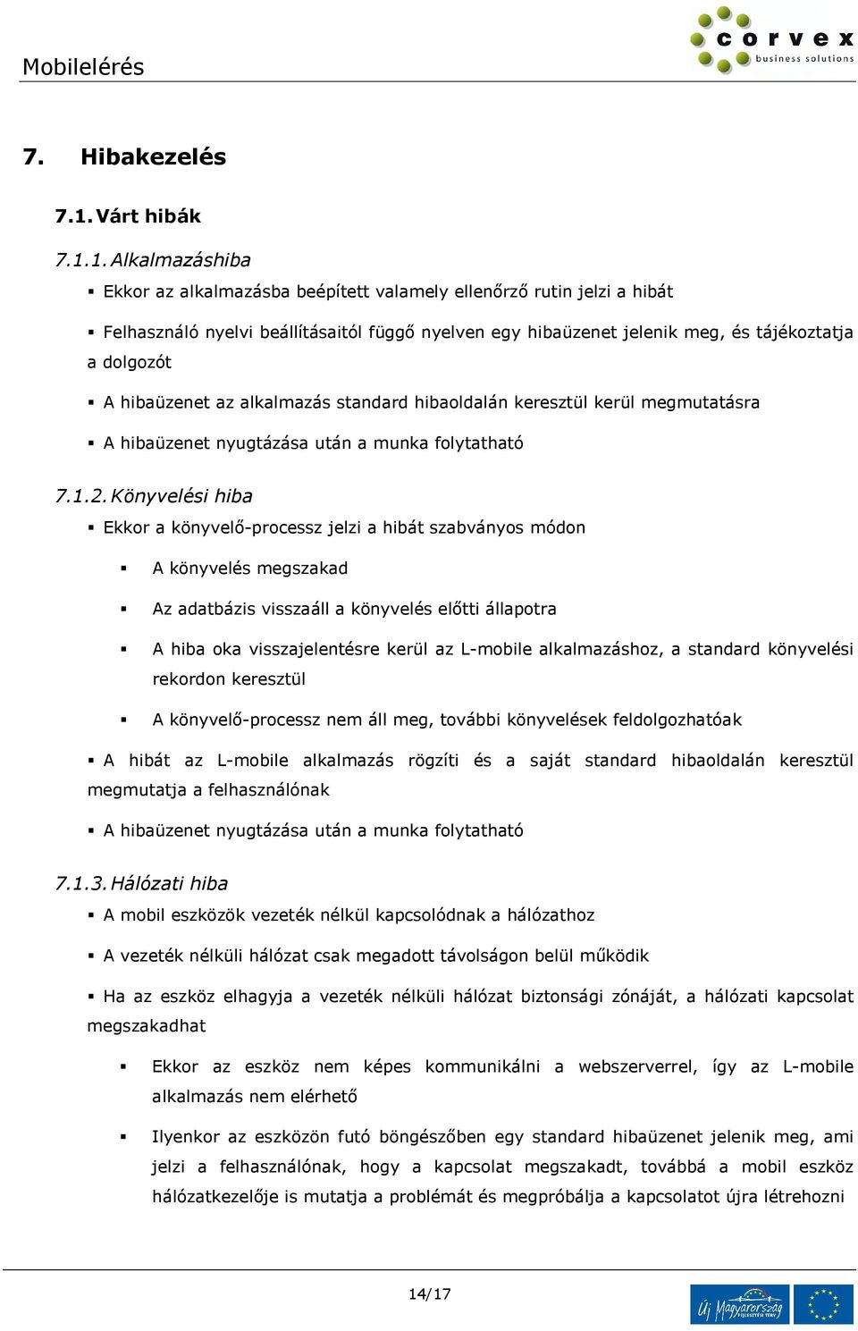 1. Alkalmazáshiba Ekkor az alkalmazásba beépített valamely ellenőrző rutin jelzi a hibát Felhasználó nyelvi beállításaitól függő nyelven egy hibaüzenet jelenik meg, és tájékoztatja a dolgozót A