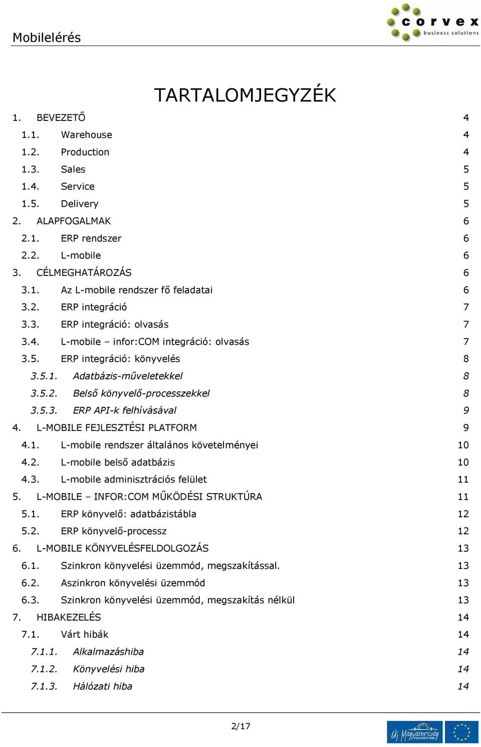 5.3. ERP API-k felhívásával 9 4. L-MOBILE FEJLESZTÉSI PLATFORM 9 4.1. L-mobile rendszer általános követelményei 10 4.2. L-mobile belső adatbázis 10 4.3. L-mobile adminisztrációs felület 11 5.