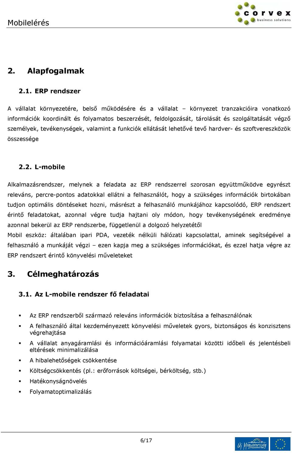 végző személyek, tevékenységek, valamint a funkciók ellátását lehetővé tevő hardver- és szoftvereszközök összessége 2.