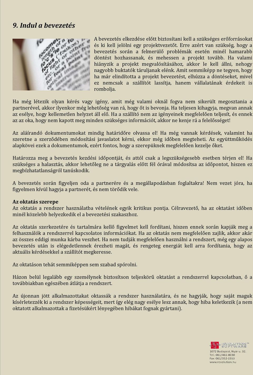 Ha valami hiányzik a projekt megvalósításához, akkor le kell állni, nehogy nagyobb buktatók táruljanak elénk.