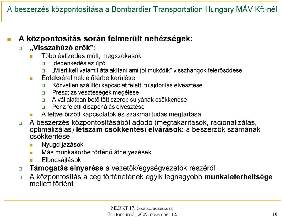 elvesztése A féltve őrzött kapcsolatok és szakmai tudás megtartása A beszerzés központosításából adódó (megtakarítások, racionalizálás, optimalizálás) létszám csökkentési elvárások: a beszerzők