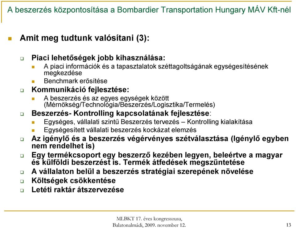 tervezés Kontrolling kialakítása Egységesített vállalati beszerzés kockázat elemzés Az igénylő és a beszerzés végérvényes szétválasztása (Igénylő egyben nem rendelhet is) Egy termékcsoport egy